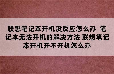 联想笔记本开机没反应怎么办  笔记本无法开机的解决方法 联想笔记本开机开不开机怎么办